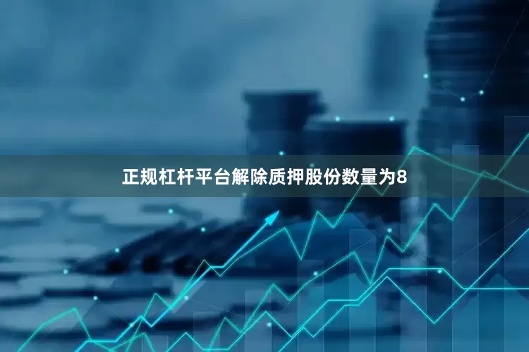 正规杠杆平台解除质押股份数量为8
