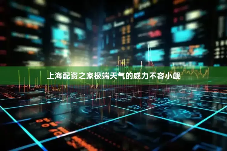 上海配资之家极端天气的威力不容小觑