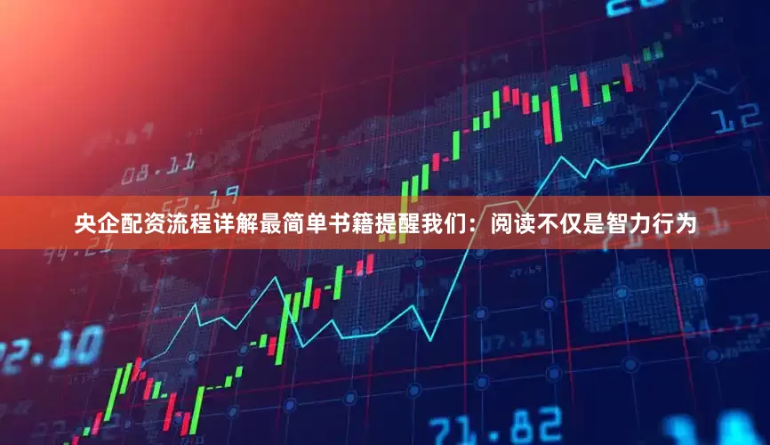 央企配资流程详解最简单书籍提醒我们：阅读不仅是智力行为