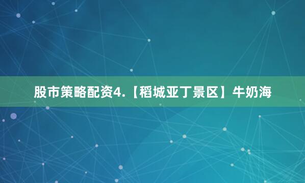 股市策略配资4.【稻城亚丁景区】牛奶海