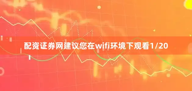 配资证券网建议您在wifi环境下观看1/20