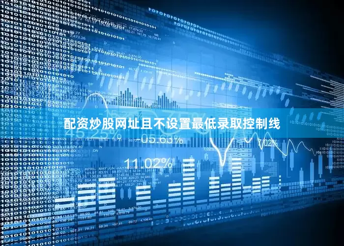 配资炒股网址且不设置最低录取控制线